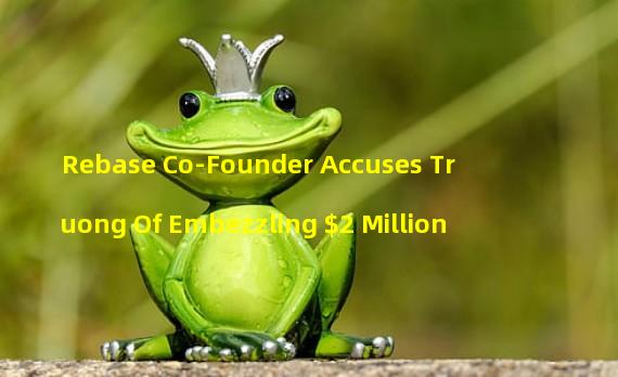 Rebase Co-Founder Accuses Truong Of Embezzling $2 Million