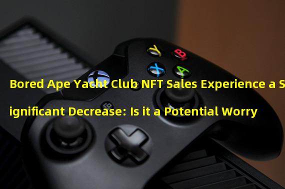 Bored Ape Yacht Club NFT Sales Experience a Significant Decrease: Is it a Potential Worry for BAYC HODLers?