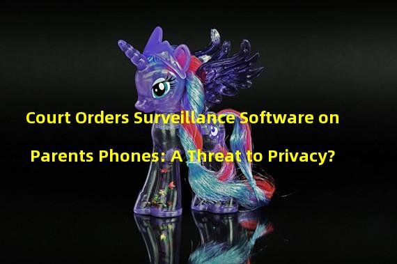 Court Orders Surveillance Software on Parents Phones: A Threat to Privacy?