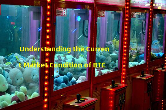 Understanding the Current Market Condition of BTC