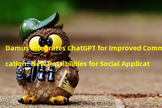 Damus Integrates ChatGPT for Improved Communication: New Possibilities for Social Applications