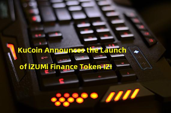 KuCoin Announces the Launch of iZUMi Finance Token IZI