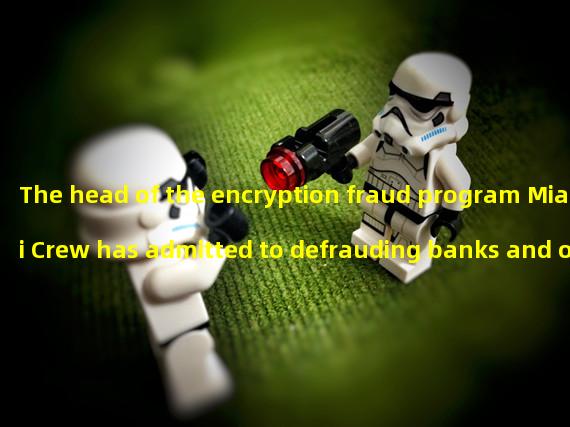 The head of the encryption fraud program Miami Crew has admitted to defrauding banks and others for over $4 million