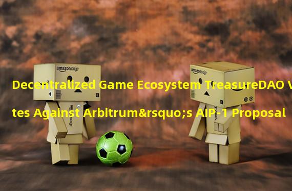 Decentralized Game Ecosystem TreasureDAO Votes Against Arbitrum’s AIP-1 Proposal