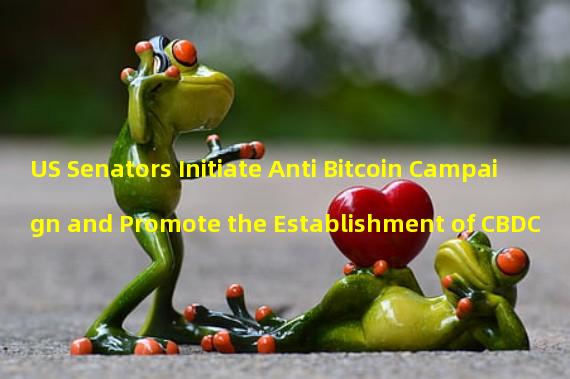 US Senators Initiate Anti Bitcoin Campaign and Promote the Establishment of CBDC