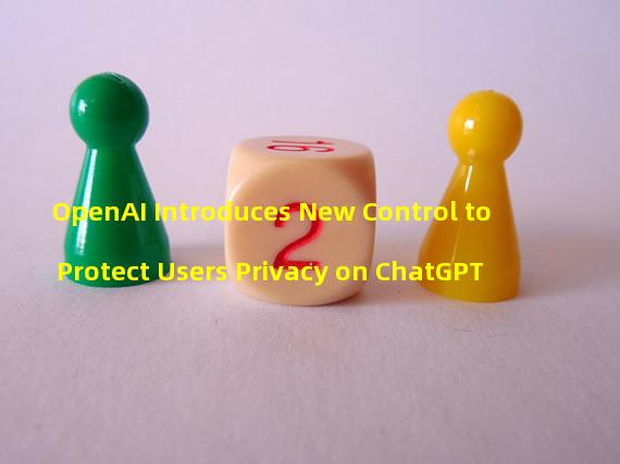 OpenAI Introduces New Control to Protect Users Privacy on ChatGPT