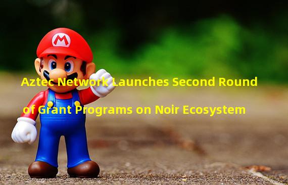 Aztec Network Launches Second Round of Grant Programs on Noir Ecosystem