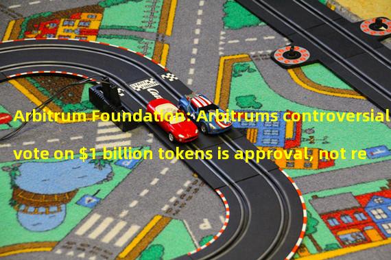 Arbitrum Foundation: Arbitrums controversial vote on $1 billion tokens is approval, not request