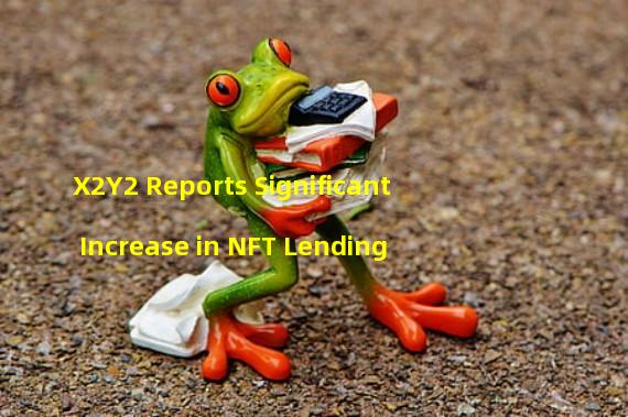 X2Y2 Reports Significant Increase in NFT Lending 