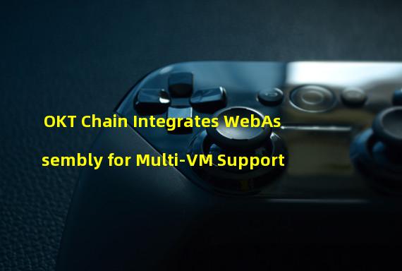 OKT Chain Integrates WebAssembly for Multi-VM Support