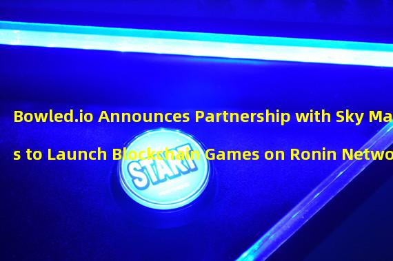 Bowled.io Announces Partnership with Sky Mavis to Launch Blockchain Games on Ronin Network