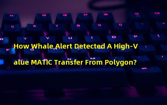 How Whale Alert Detected A High-Value MATIC Transfer From Polygon?