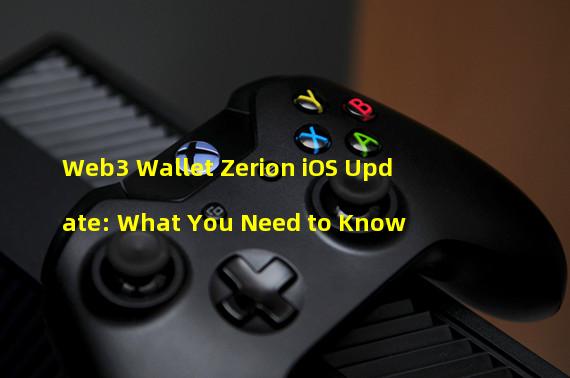 Web3 Wallet Zerion iOS Update: What You Need to Know