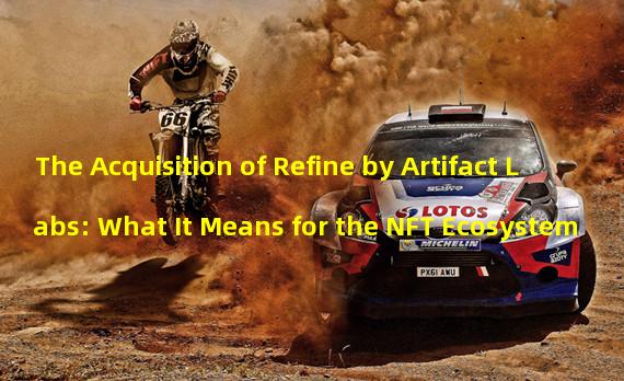 The Acquisition of Refine by Artifact Labs: What It Means for the NFT Ecosystem