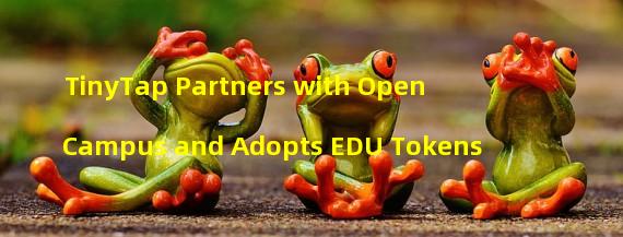 TinyTap Partners with Open Campus and Adopts EDU Tokens