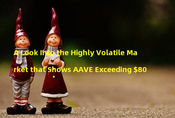 A Look Into the Highly Volatile Market that Shows AAVE Exceeding $80