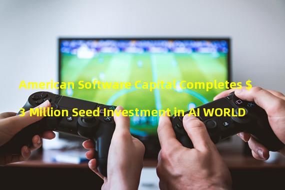 American Software Capital Completes $3 Million Seed Investment in AI WORLD