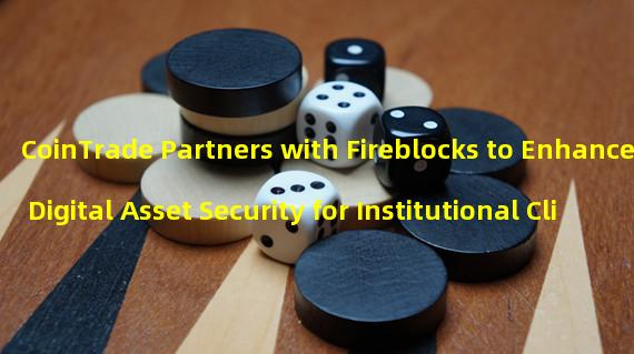 CoinTrade Partners with Fireblocks to Enhance Digital Asset Security for Institutional Clients