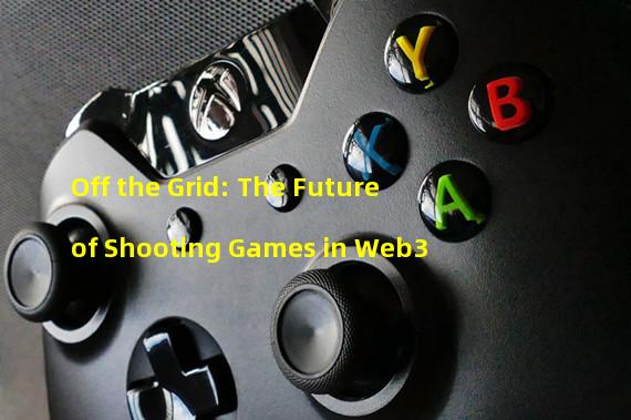 Off the Grid: The Future of Shooting Games in Web3