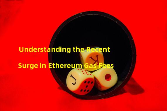 Understanding the Recent Surge in Ethereum Gas Fees