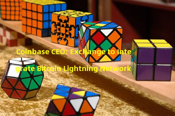 Coinbase CEO: Exchange to Integrate Bitcoin Lightning Network