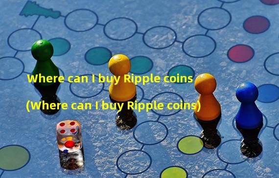 Where can I buy Ripple coins (Where can I buy Ripple coins)