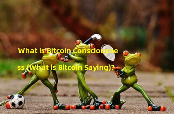 What is Bitcoin Consciousness (What is Bitcoin Saying)?