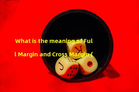 What is the meaning of Full Margin and Cross Margin (