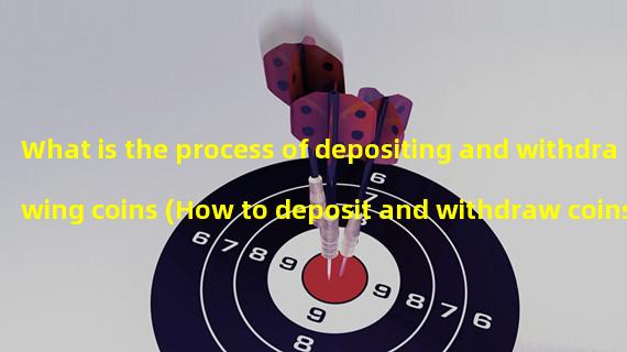 What is the process of depositing and withdrawing coins (How to deposit and withdraw coins)