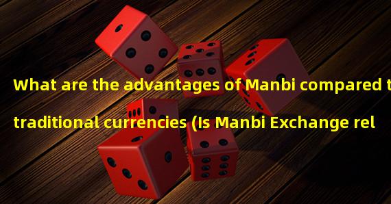 What are the advantages of Manbi compared to traditional currencies (Is Manbi Exchange reliable)? 