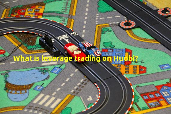 What is leverage trading on Huobi?