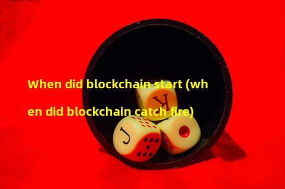 When did blockchain start (when did blockchain catch fire)