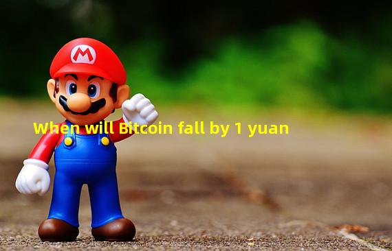 When will Bitcoin fall by 1 yuan