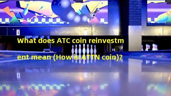 What does ATC coin reinvestment mean (How is ATTN coin)?