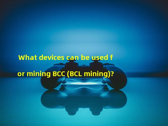 What devices can be used for mining BCC (BCL mining)?