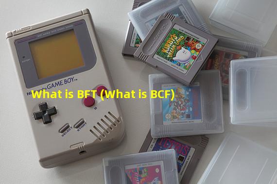 What is BFT (What is BCF)