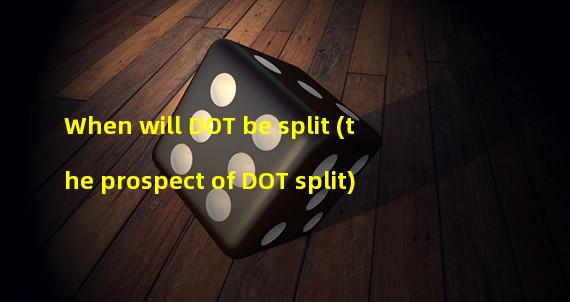 When will DOT be split (the prospect of DOT split)