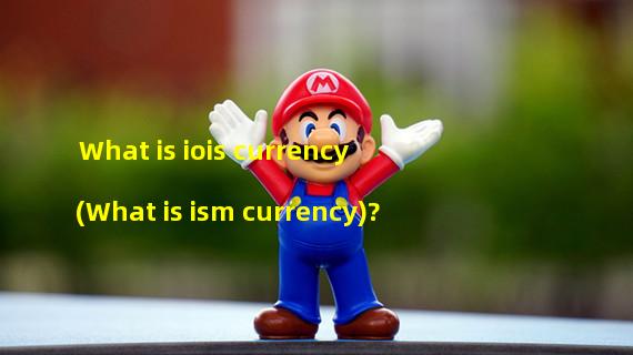 What is iois currency (What is ism currency)?