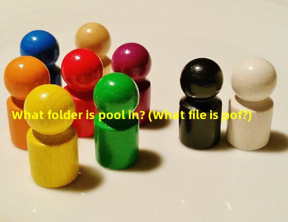 What folder is pool in? (What file is pof?)