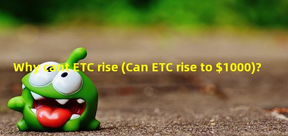 Why cant ETC rise (Can ETC rise to $1000)? 