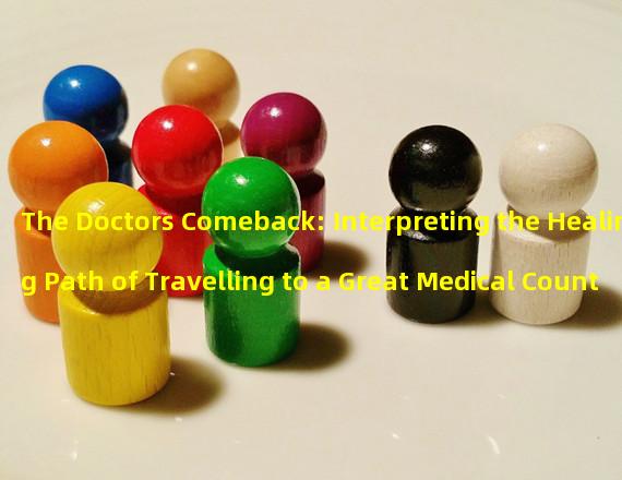 The Doctors Comeback: Interpreting the Healing Path of Travelling to a Great Medical Country! (Unique and Mysterious, Experience the Legendary Journey of Falling in Love with the Great Medical Country Doctor!)