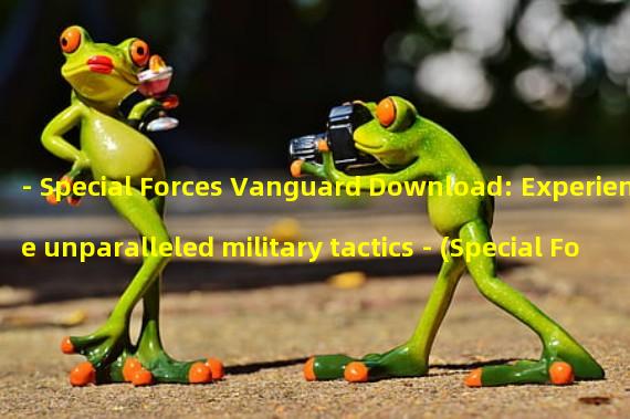 - Special Forces Vanguard Download: Experience unparalleled military tactics - (Special Forces Vanguard Download: Become an invincible commander on the battlefield -)