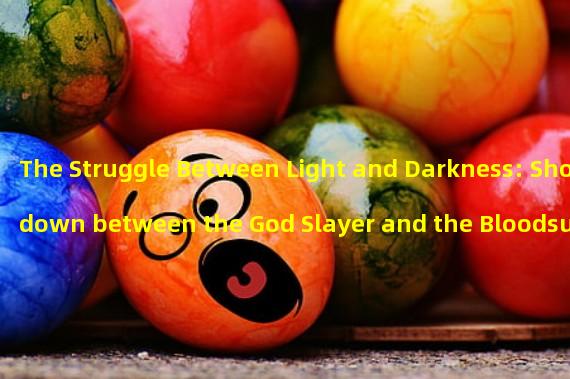 The Struggle Between Light and Darkness: Showdown between the God Slayer and the Bloodsucking Spell of the Vampire! (Extraordinary Power: With both the Book of Blood and the Book of the God Slayer, what kind of spell sucking blood skills will you possess?)