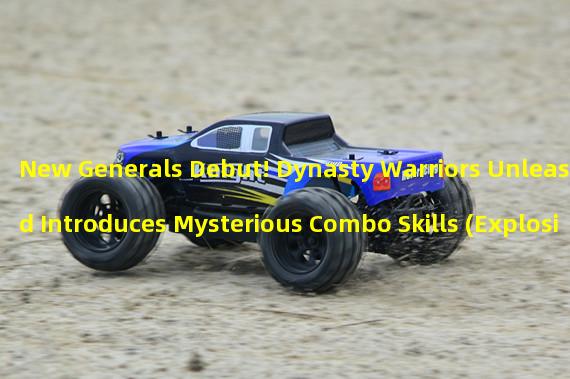 New Generals Debut! Dynasty Warriors Unleashed Introduces Mysterious Combo Skills (Explosive Battlefield! New Invincible Equipment Added to Dynasty Warriors Unleashed)